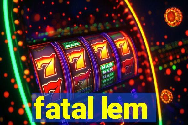 fatal lem